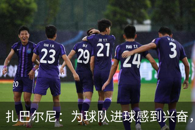 扎巴尔尼：为球队进球感到兴奋，这一时刻令我难忘